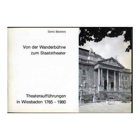 Doris Beckers,  Von der Wanderbühne zum Staatstheater. Theateraufführungen in Wiesbaden 1765 -1980 (1981)