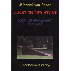Michael von Poser, Kunst in der Stadt. Oder die Herrschaft des Gags  (2005)